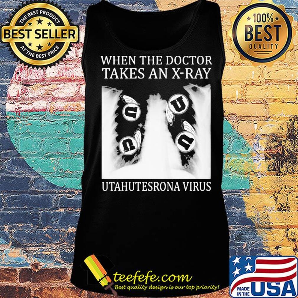 When The Doctor Takes An X-Ray Utahutesrona Virus s Tank top When The Doctor Takes An X-Ray Utahutesrona Virus s Tank top
