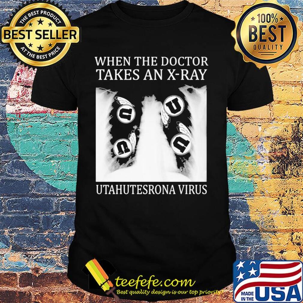 When The Doctor Takes An X-Ray Utahutesrona Virus shirt When The Doctor Takes An X-Ray Utahutesrona Virus shirt