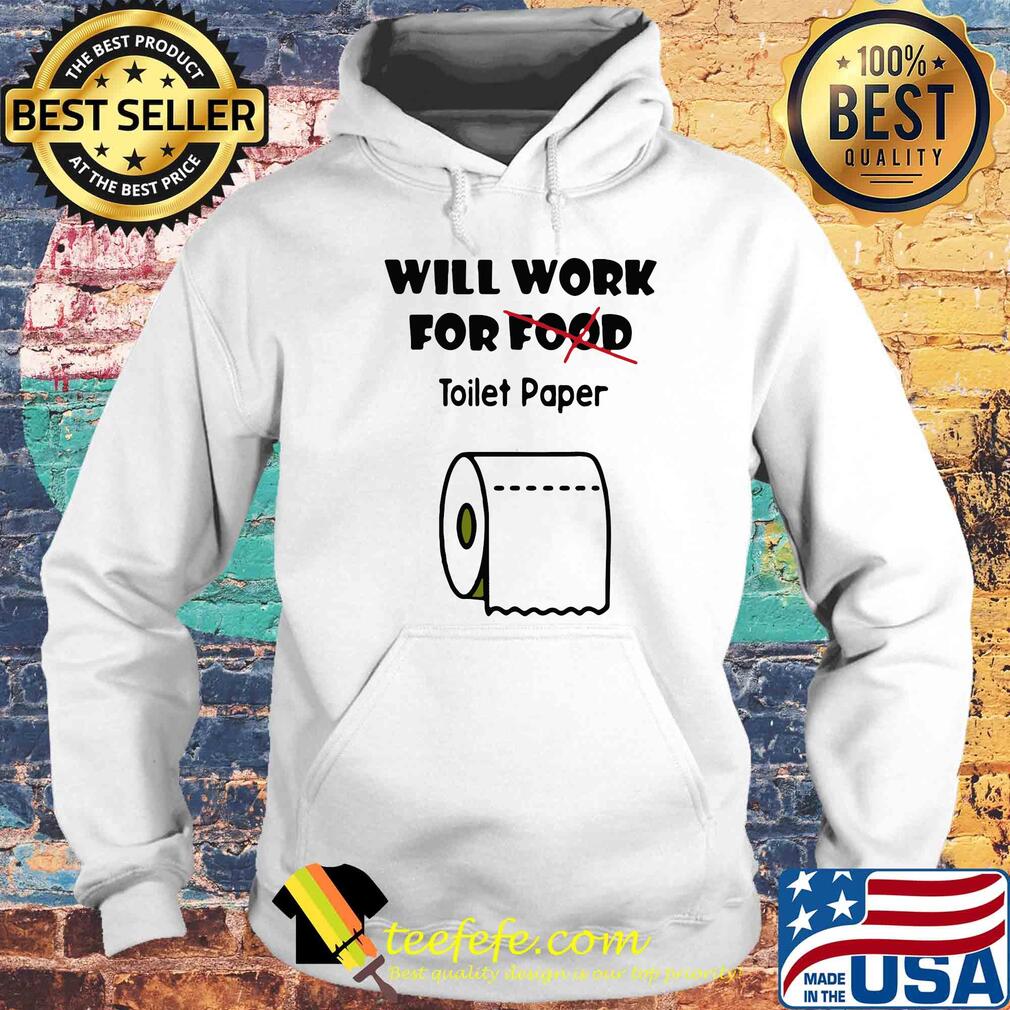 Will work for food toilet paper Covid-19 Coronavirus s Hoodie Will work for food toilet paper Covid-19 Coronavirus s Hoodie