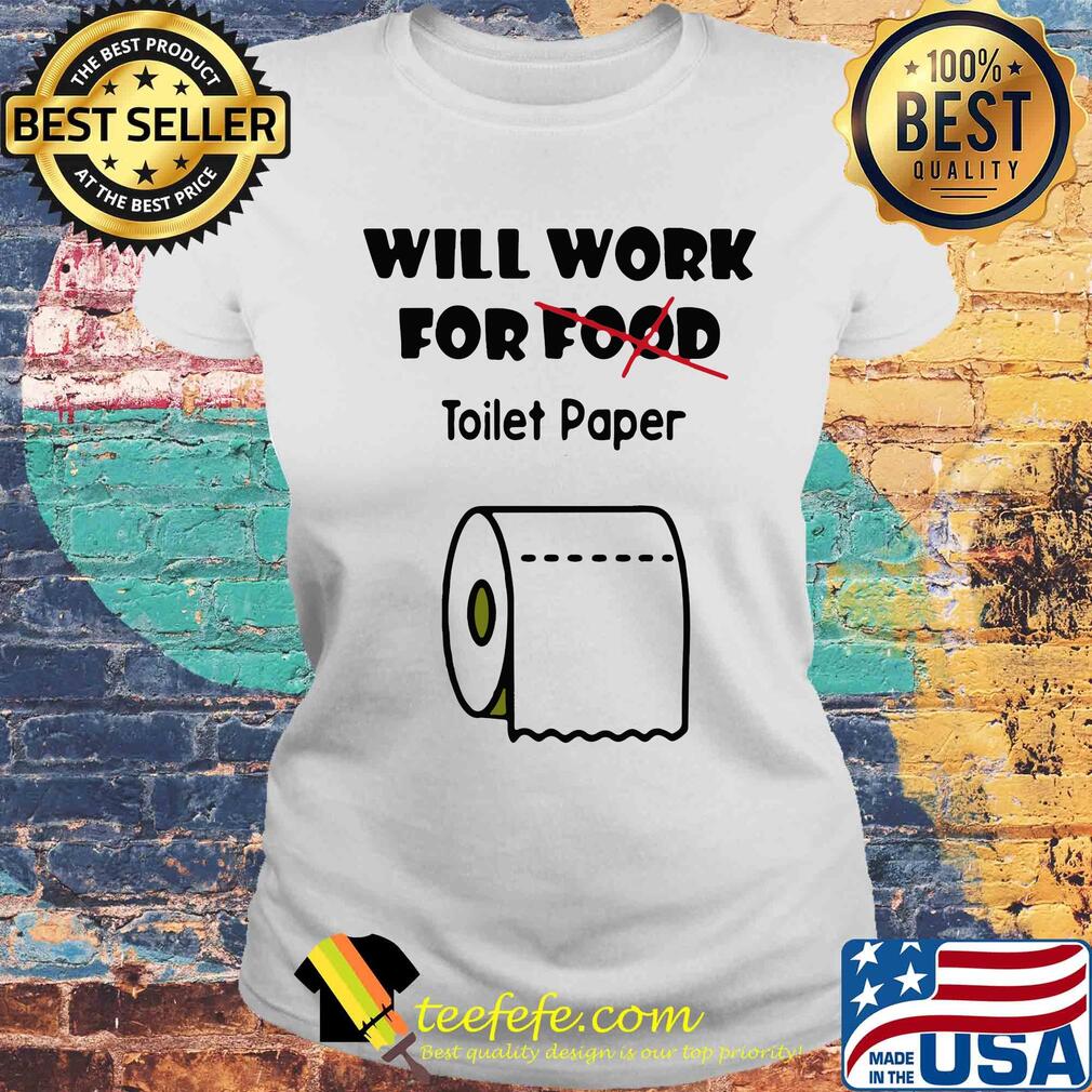 Will work for food toilet paper Covid-19 Coronavirus s Laides tee Will work for food toilet paper Covid-19 Coronavirus s Laides tee