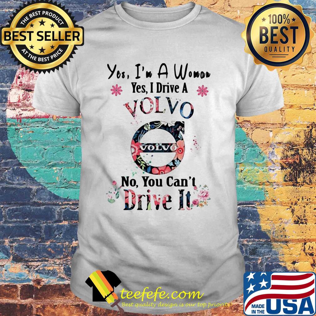 Yes, i am a woman yes i drive a volvo no you can't drive it shirt