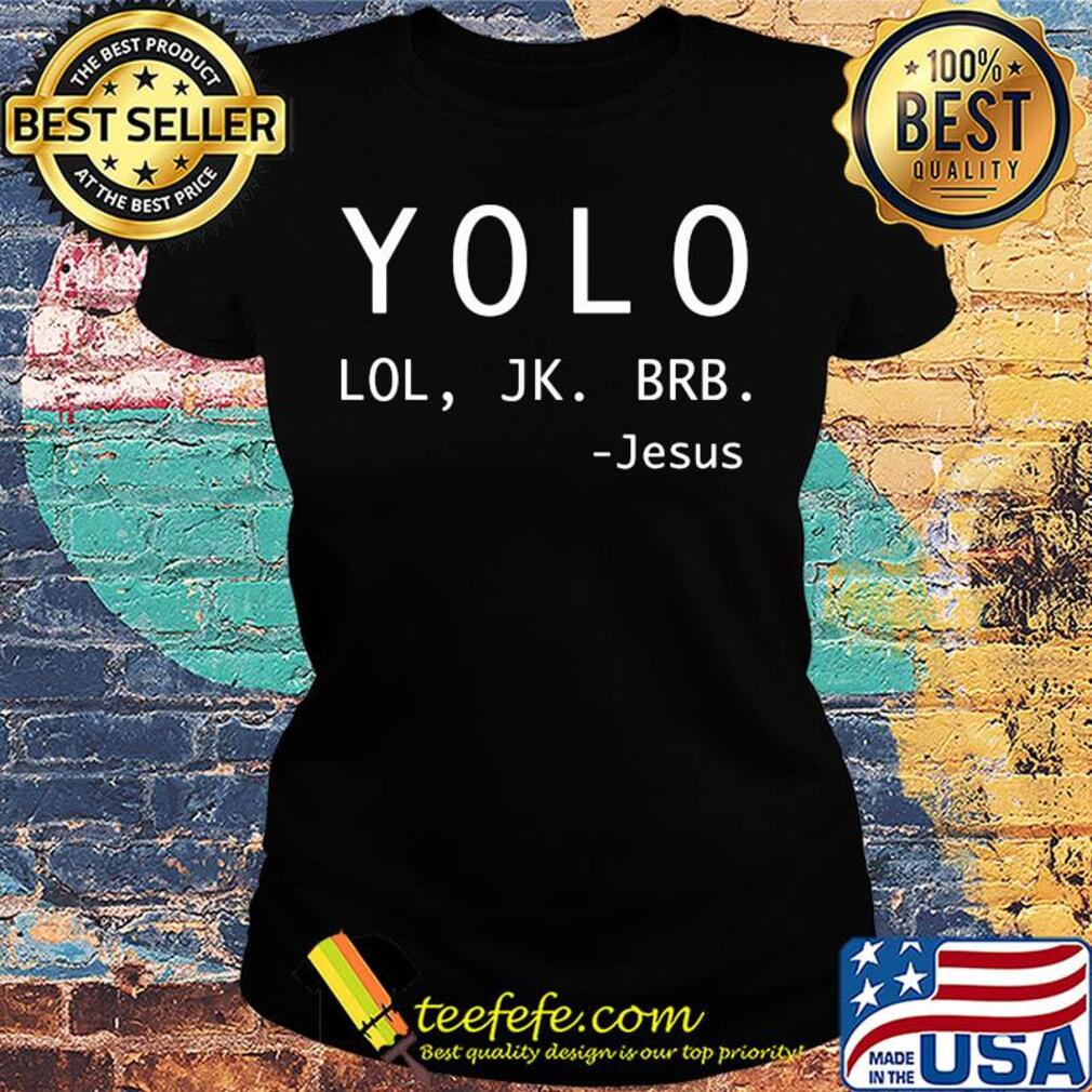 Yolo lol jk brb jesus s Ladies tee Yolo lol jk brb jesus s Ladies tee