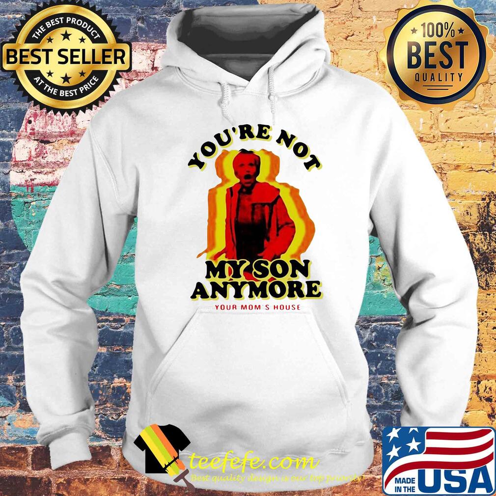 You're not my son anymore your mom's house s Hoodie You're not my son anymore your mom's house s Hoodie