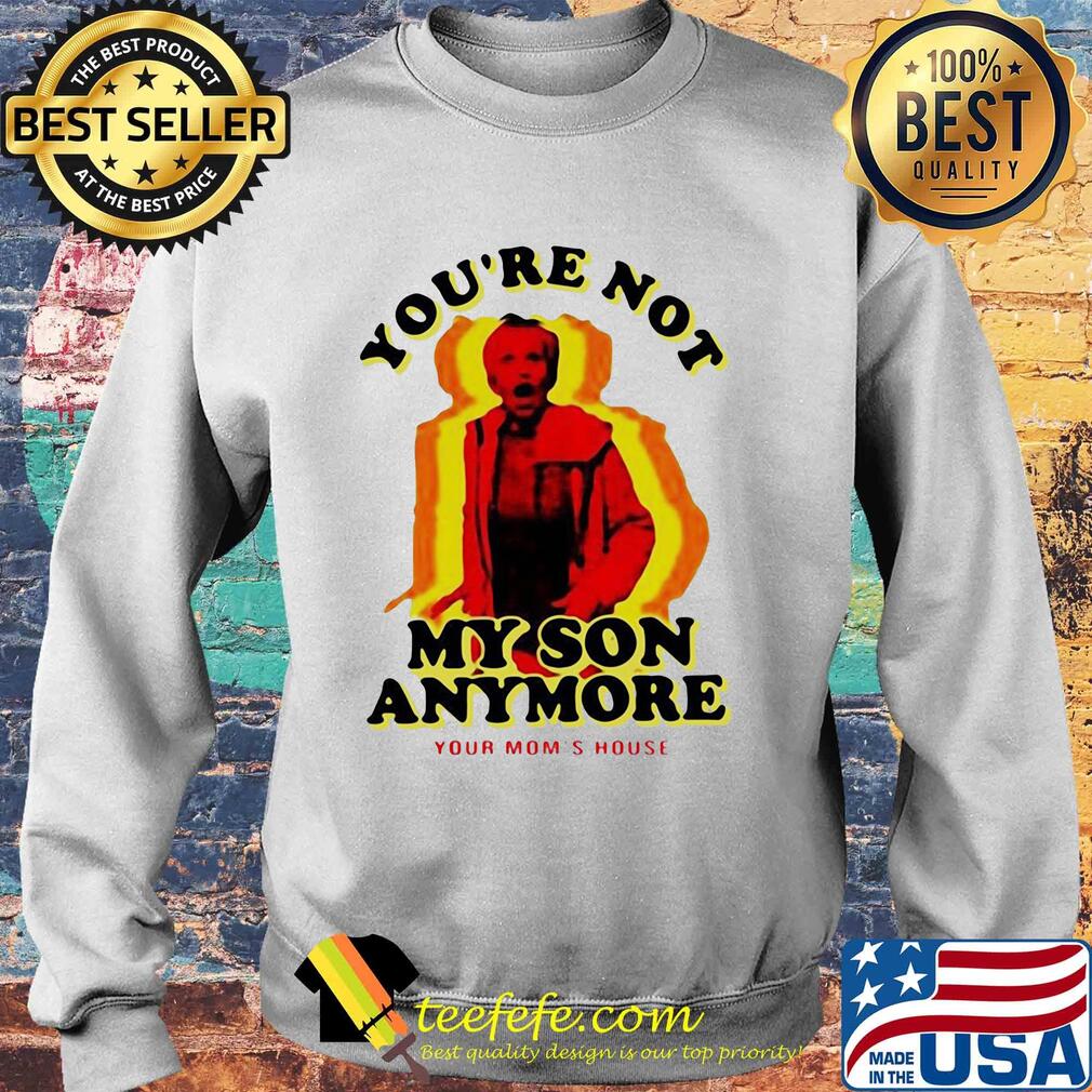 You're not my son anymore your mom's house s Sweater You're not my son anymore your mom's house s Sweater