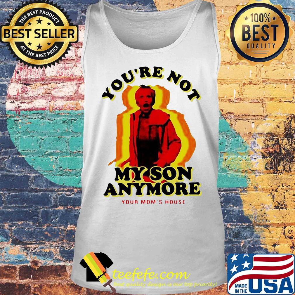You're not my son anymore your mom's house s Tank top You're not my son anymore your mom's house s Tank top