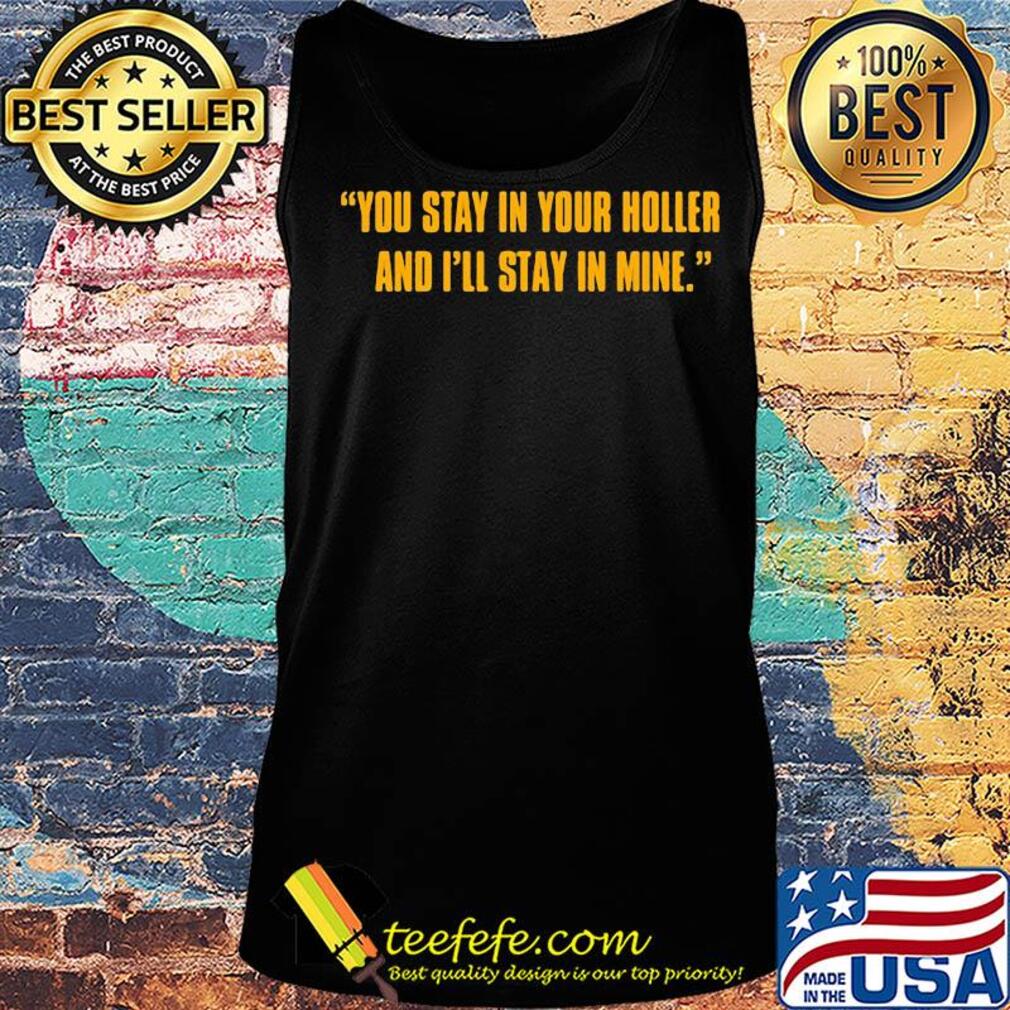 You stay in your holler and I'll stay in mine s Tank top You stay in your holler and I'll stay in mine s Tank top