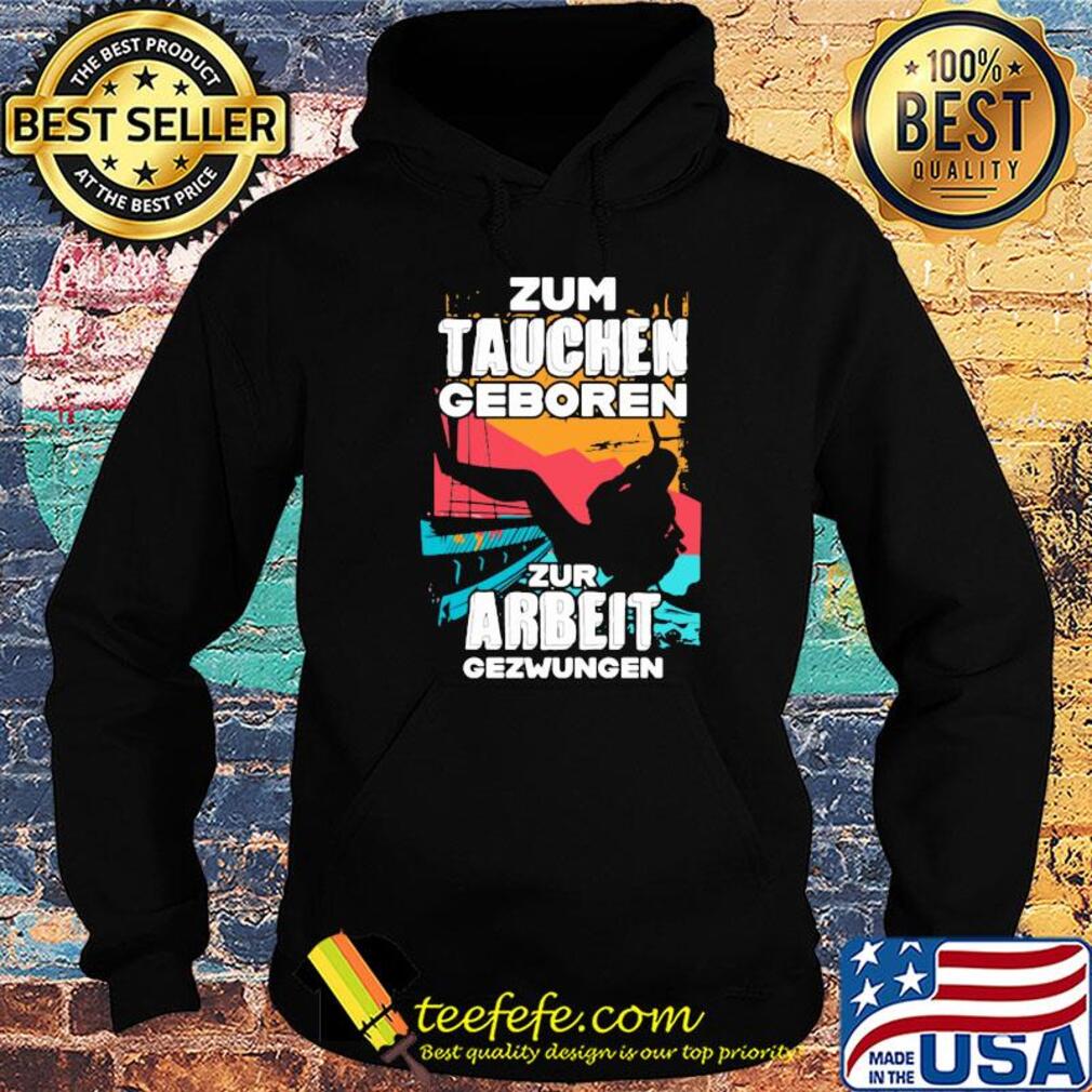 Zum tauchen Geboren zur arbeit gezwungen shirt