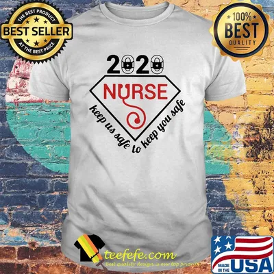 2020 nurse keep us safe to keep you safe shirt