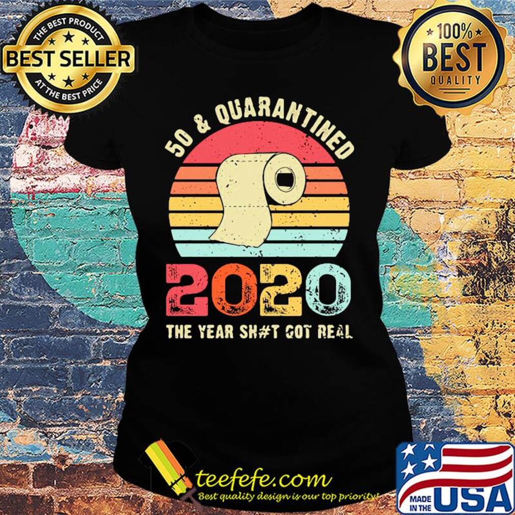 50 and quarantined 2020 the year shit got real toilet paper vintage s Ladies tee 50 and quarantined 2020 the year shit got real toilet paper vintage s Ladies tee
