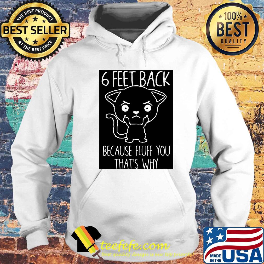6 feet back because fluff you that's why s Hoodie 6 feet back because fluff you that's why s Hoodie