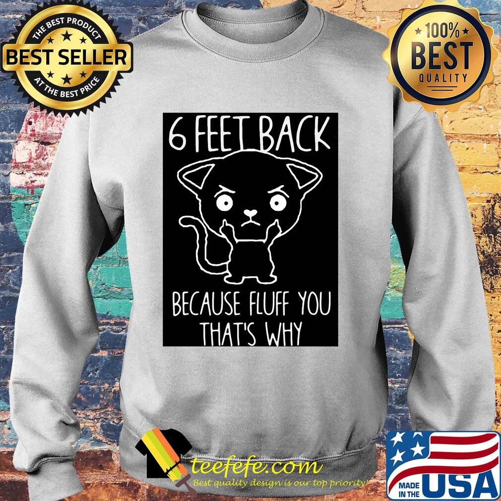 6 feet back because fluff you that's why s Sweater 6 feet back because fluff you that's why s Sweater
