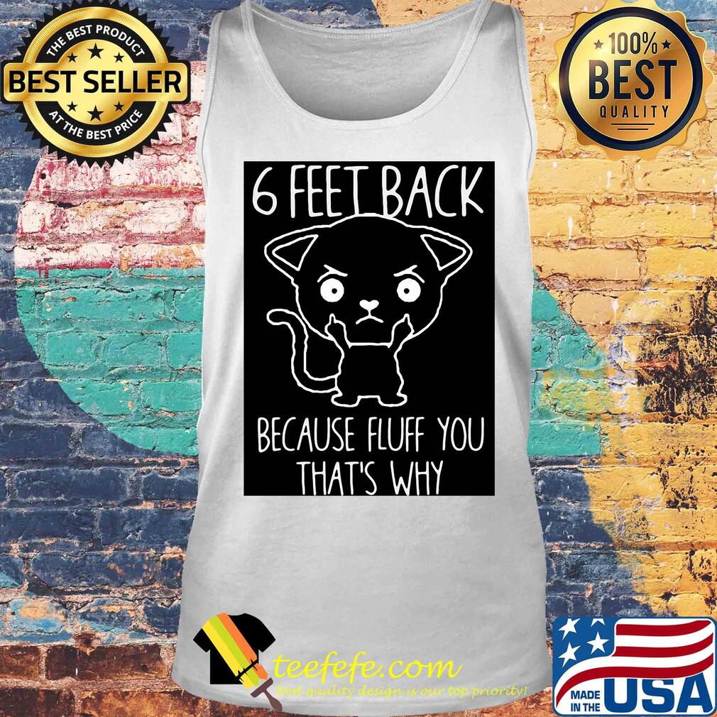 6 feet back because fluff you that's why s Tank top 6 feet back because fluff you that's why s Tank top