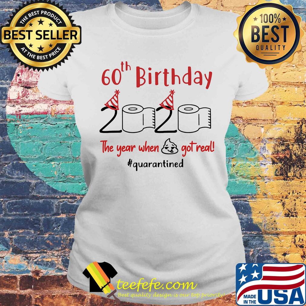 60th birthday 2020 toilet paper the year when shit got real quarantined s Laides tee 60th birthday 2020 toilet paper the year when shit got real quarantined s Laides tee