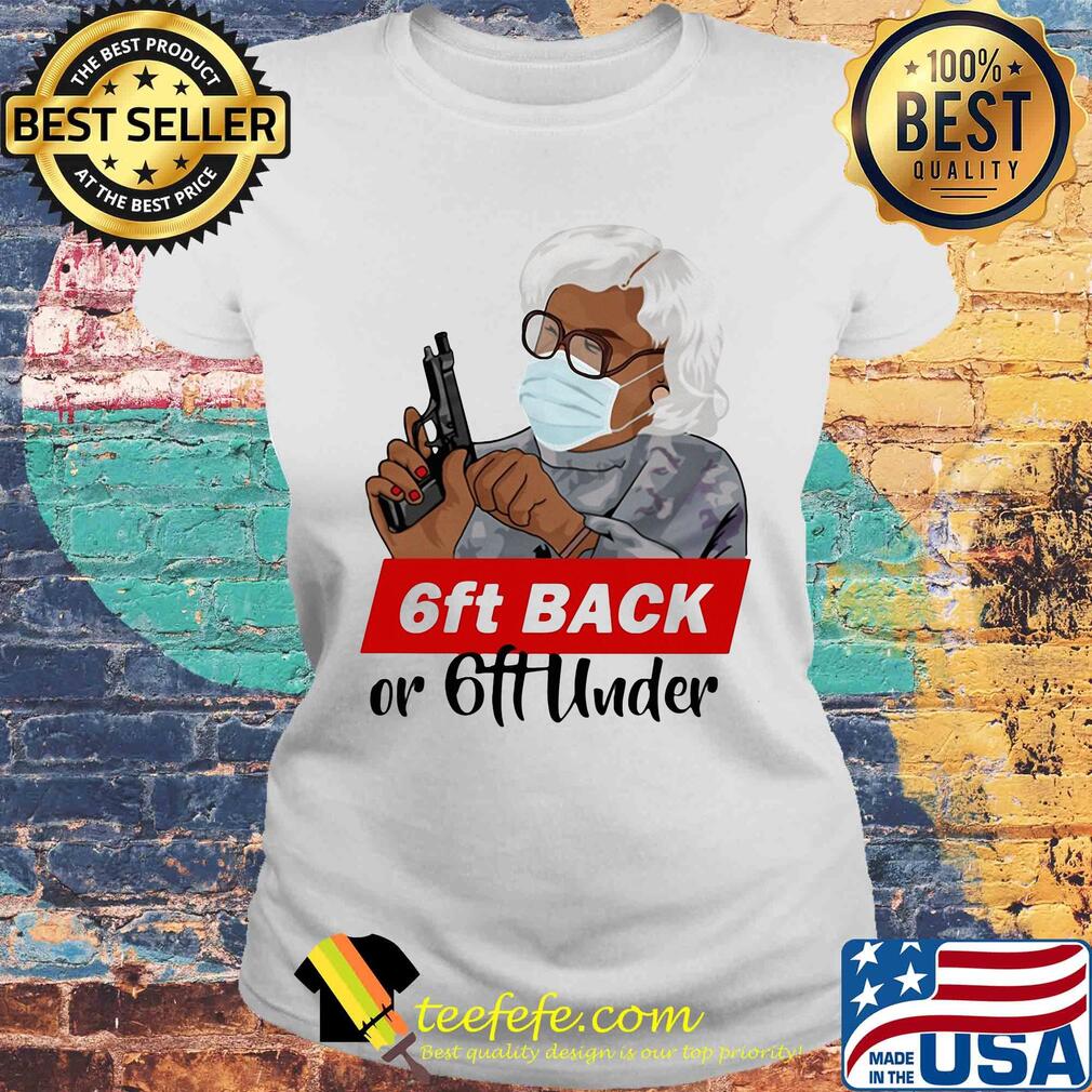 6ft back or 6ft under mask gun s Laides tee 6ft back or 6ft under mask gun s Laides tee