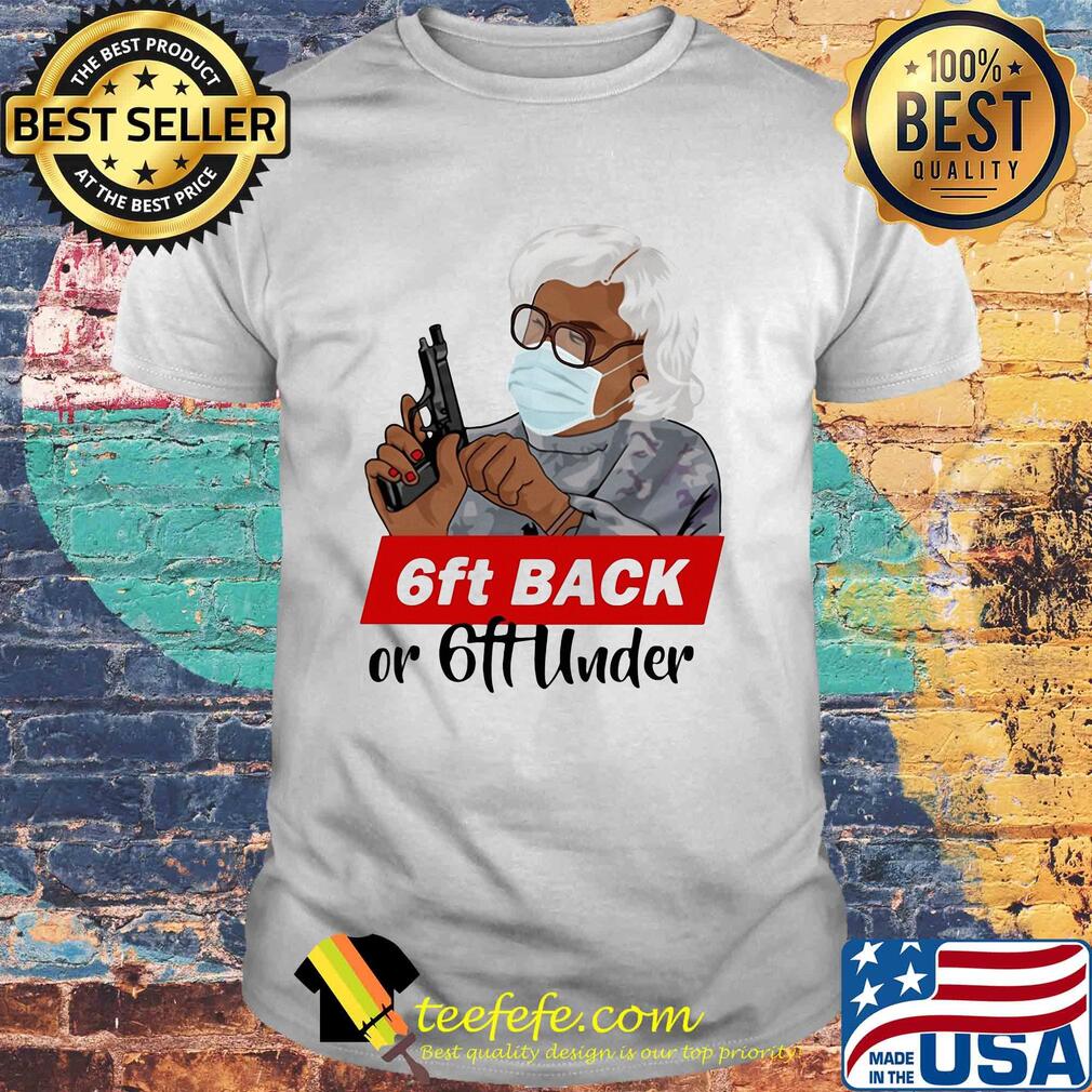 6ft back or 6ft under mask gun shirt