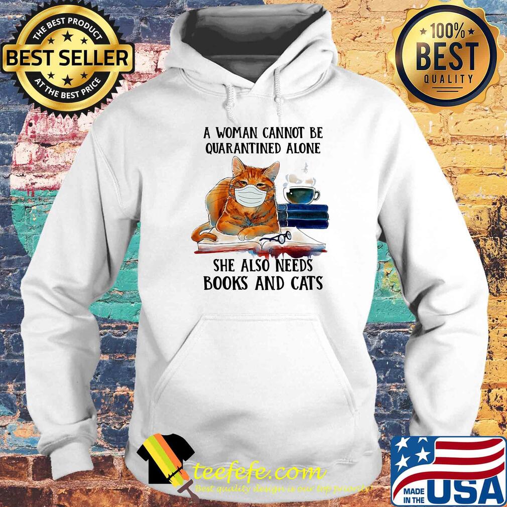 A woman cannot be quarantined alone she also needs books and cat s Hoodie A woman cannot be quarantined alone she also needs books and cat s Hoodie