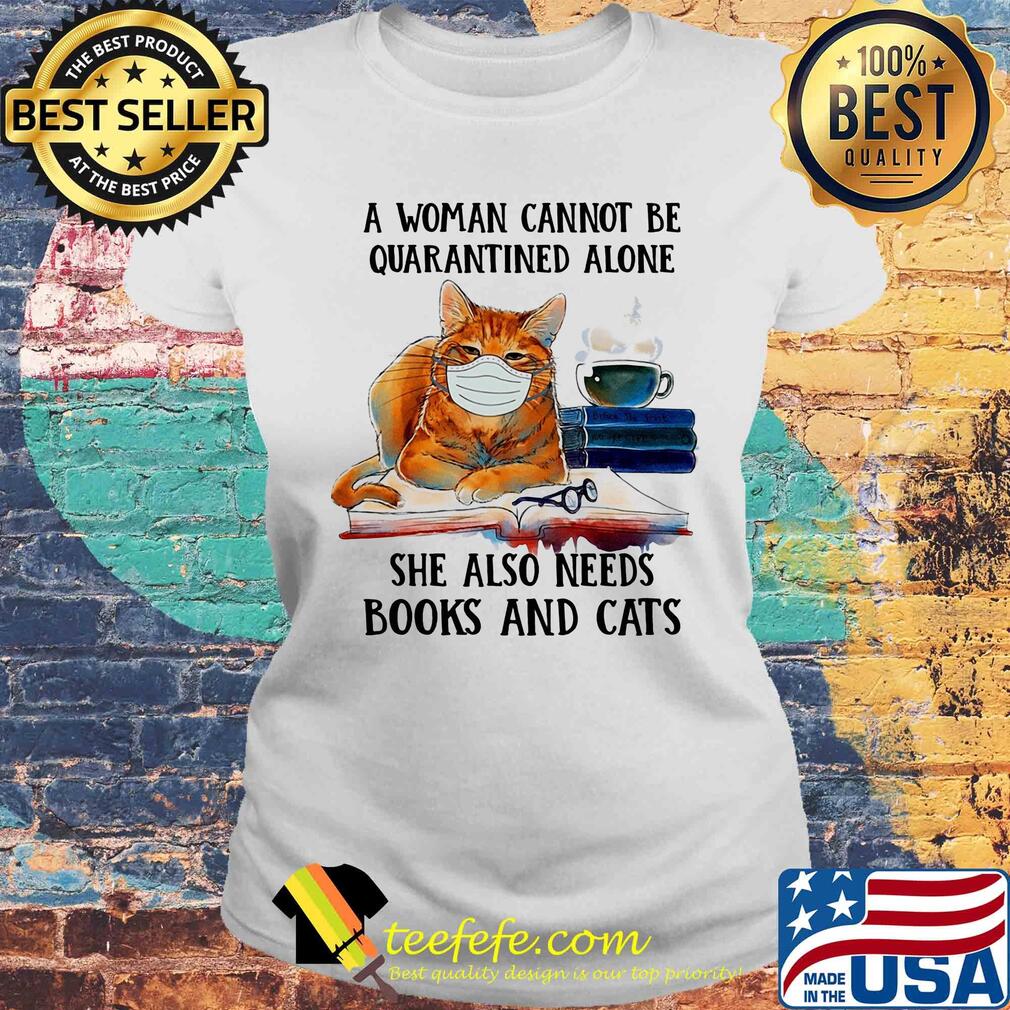 A woman cannot be quarantined alone she also needs books and cat s Laides tee A woman cannot be quarantined alone she also needs books and cat s Laides tee