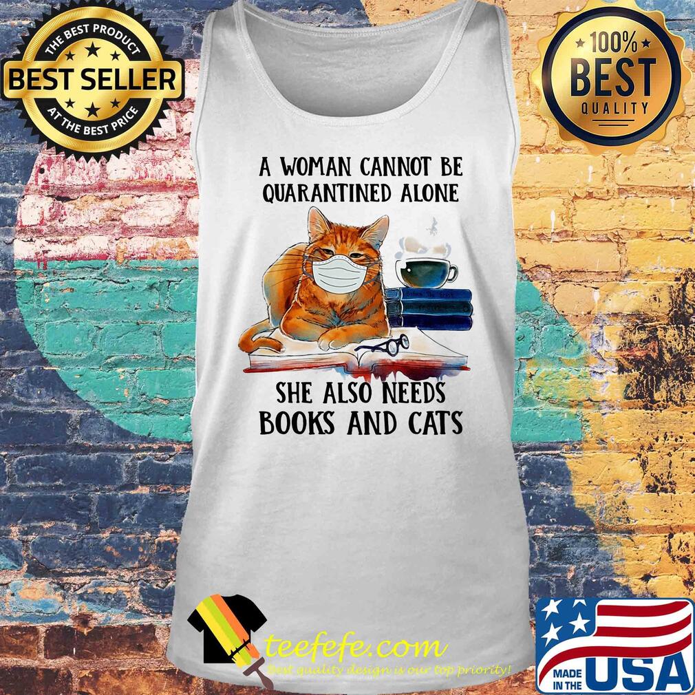 A woman cannot be quarantined alone she also needs books and cat s Tank top A woman cannot be quarantined alone she also needs books and cat s Tank top