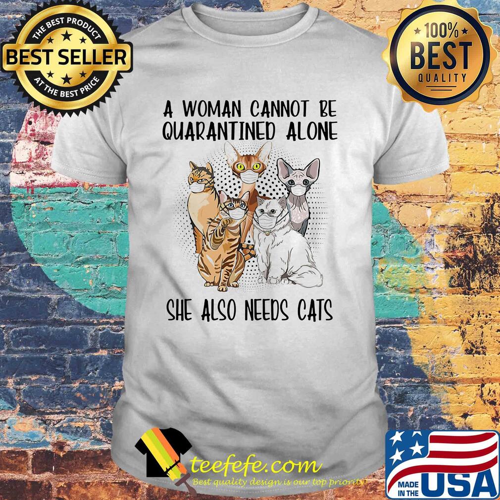 A woman cannot be quarantined alone she also needs cats covid-19 shirt A woman cannot be quarantined alone she also needs cats covid-19 shirt