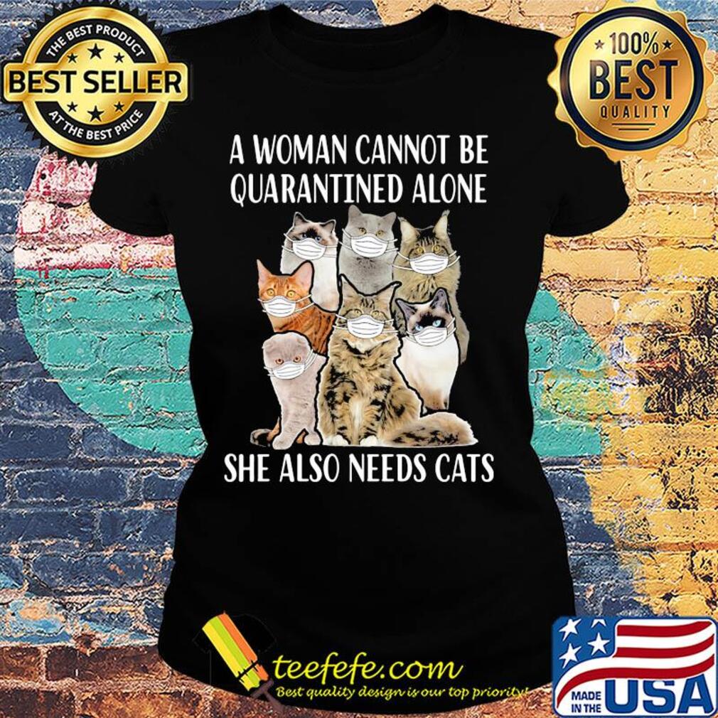 A woman cannot be quarantined alone she also needs cats mask covid-19 s Ladies tee A woman cannot be quarantined alone she also needs cats mask covid-19 s Ladies tee