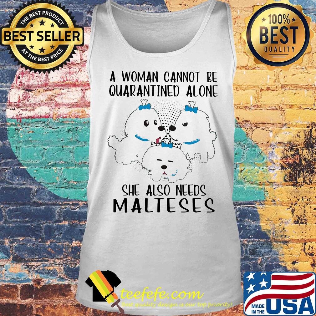 A woman cannot be quarantined alone she also needs malteses s Tank top A woman cannot be quarantined alone she also needs malteses s Tank top