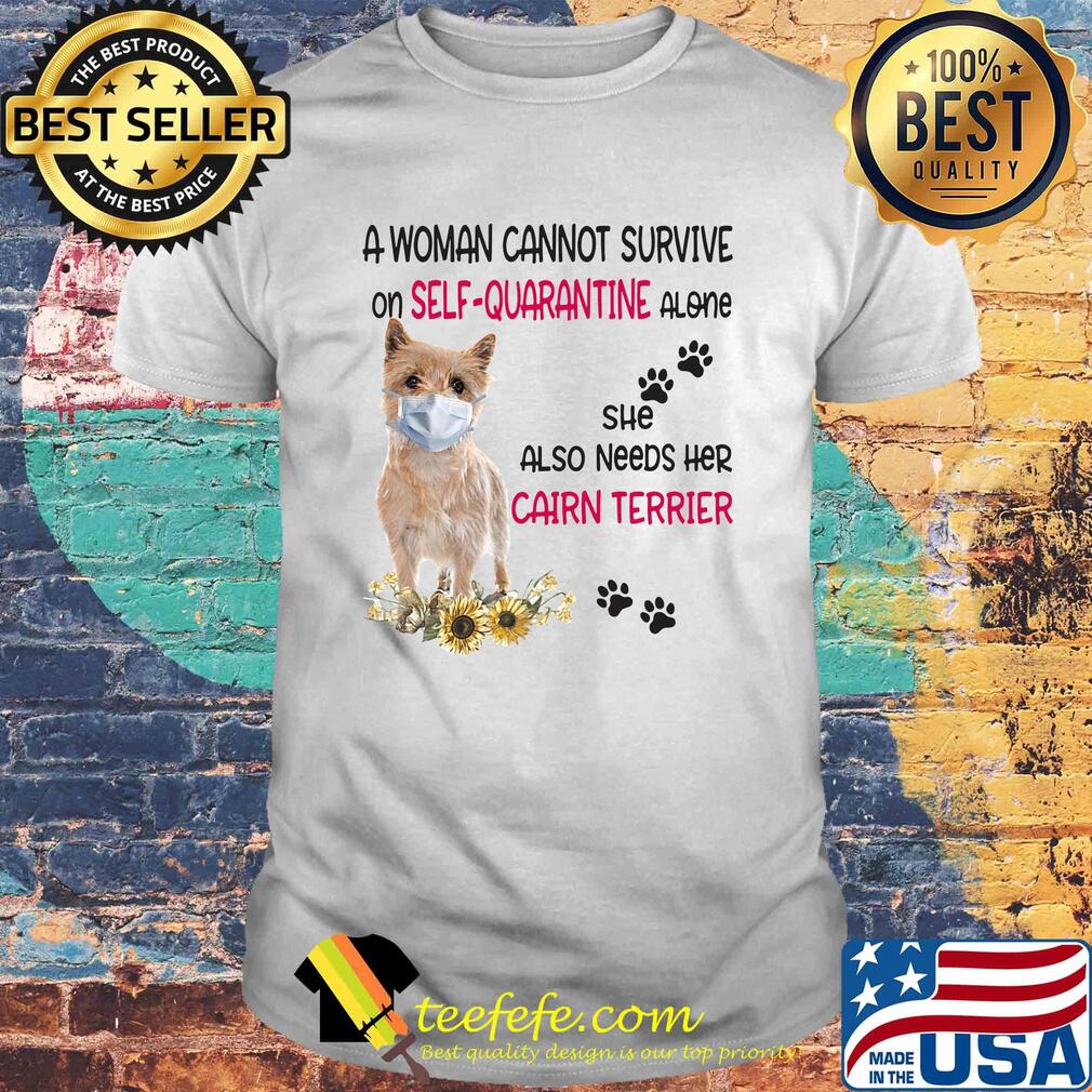A woman cannot survive on self-quarantine alone she also needs her cairn terrier covid-19 shirt A woman cannot survive on self-quarantine alone she also needs her cairn terrier covid-19 shirt