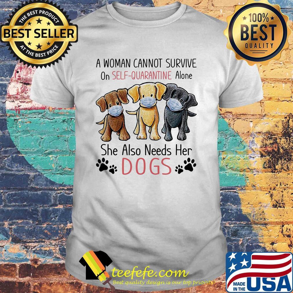 A woman cannot survive on self quarantine alone she also needs her Dogs shirt