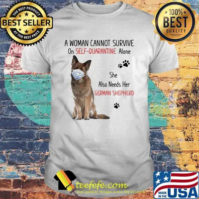 A woman cannot survive on self-quarantine alone she also needs her german shepherd covid-19 shirt