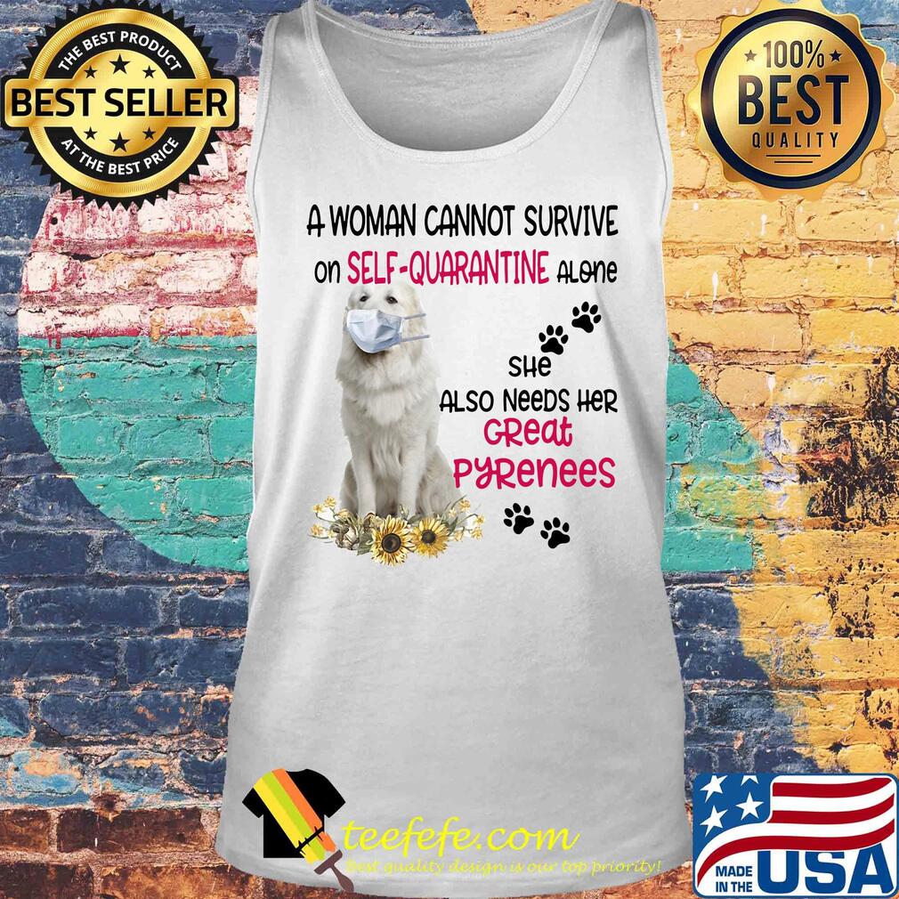 A woman cannot survive on self-quarantine alone she also needs her great pyrenees covid-19 s Tank top A woman cannot survive on self-quarantine alone she also needs her great pyrenees covid-19 s Tank top