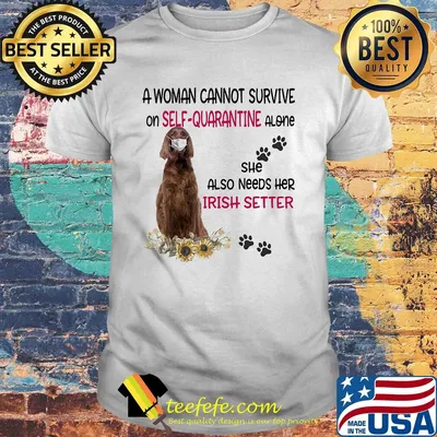 A woman cannot survive on self-quarantine alone she also needs her irish setter covid-19 shirt