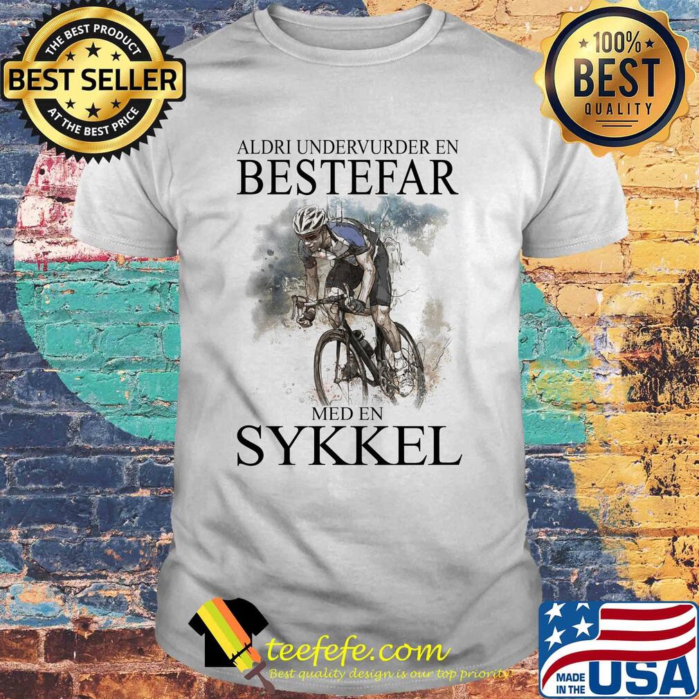 Aldri Undervurder En Bestefar Med En Sykkel shirt