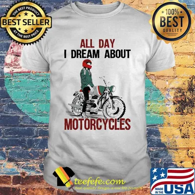 All day I dream about Motorcycles shirt