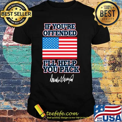 American if you're offended I'll help you pack signature shirt
