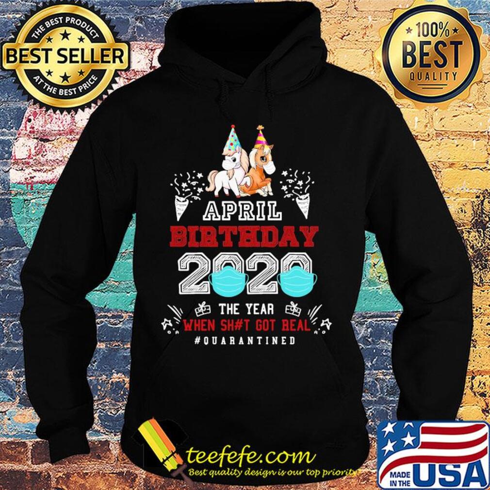 April birthday 2020 the year when got real #quarantined Unicorn s Hoodie April birthday 2020 the year when got real #quarantined Unicorn s Hoodie