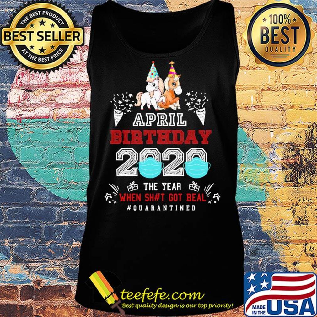 April birthday 2020 the year when got real #quarantined Unicorn s Tank top April birthday 2020 the year when got real #quarantined Unicorn s Tank top