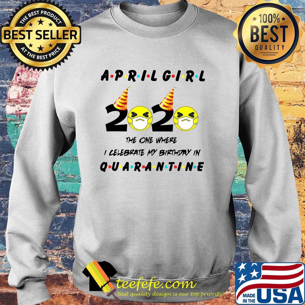 April Girl 2020 the one where I celebrate my birthday quarantine s Sweater April Girl 2020 the one where I celebrate my birthday quarantine s Sweater