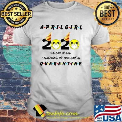 April Girl 2020 the one where I celebrate my birthday quarantine shirt