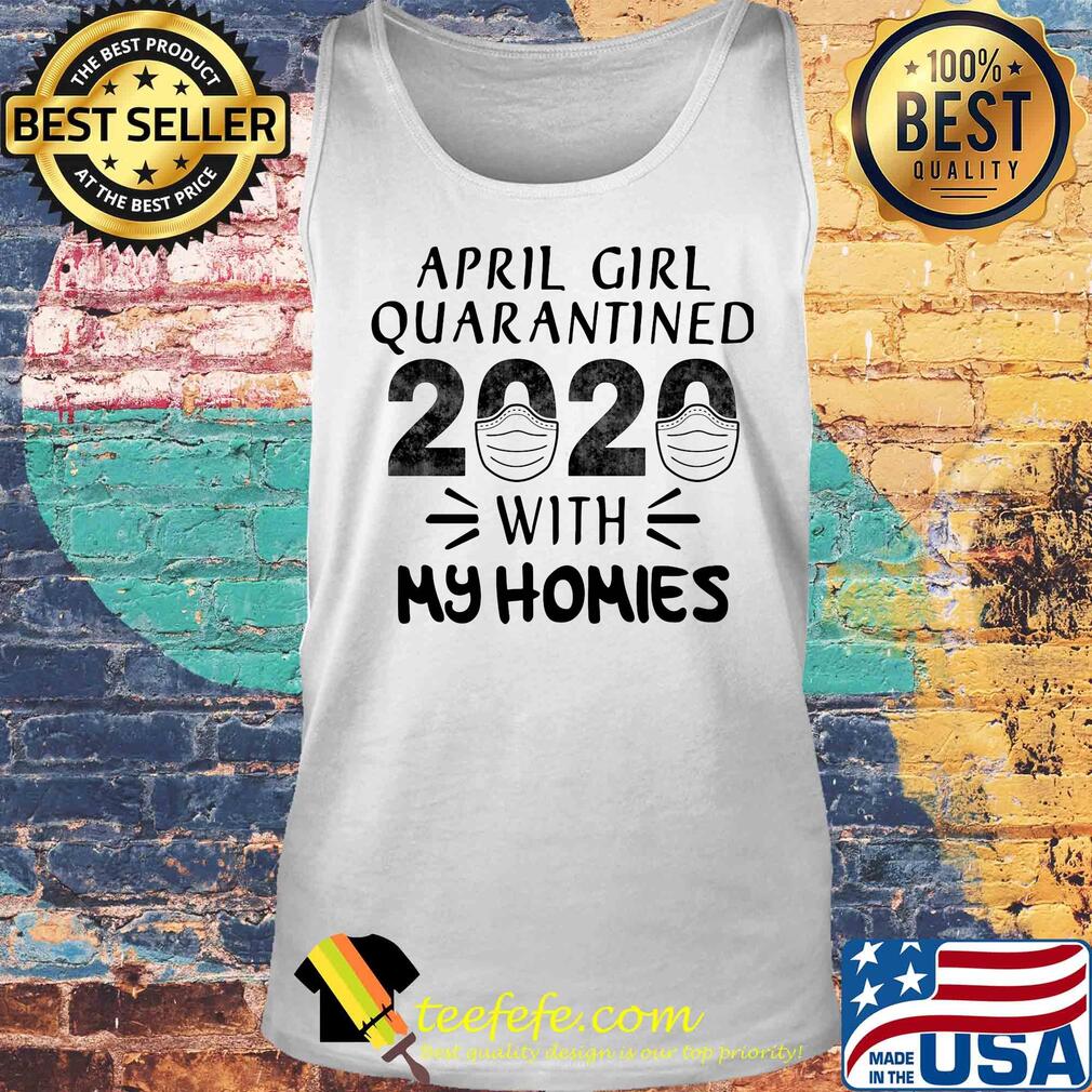 April girl quarantined 2020 mask with my homies s Tank top April girl quarantined 2020 mask with my homies s Tank top