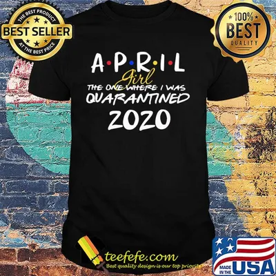 April girl the one where they were quarantined 2020 shirt