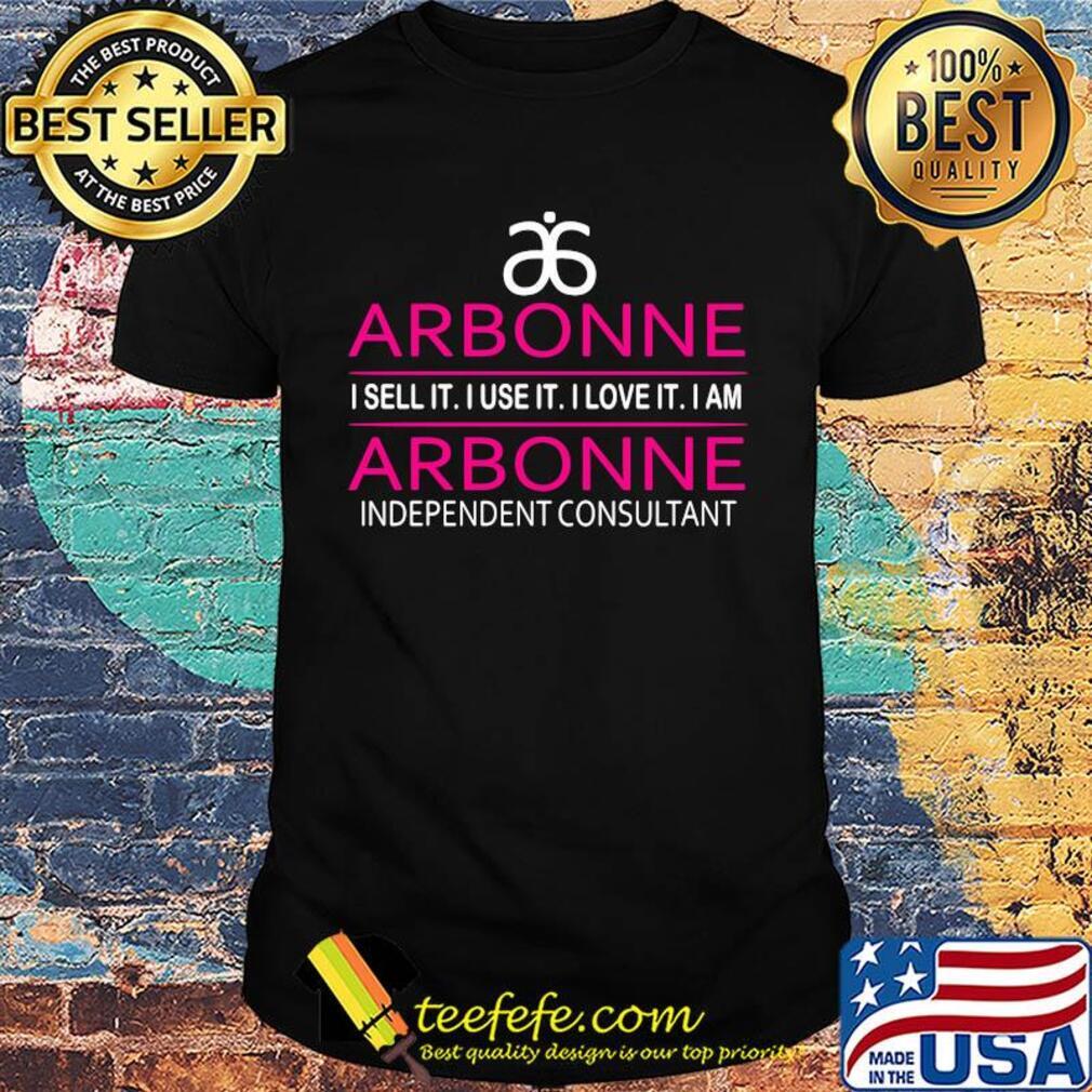 Arbonne I sell it I use it I love it I am independent consultant shirt