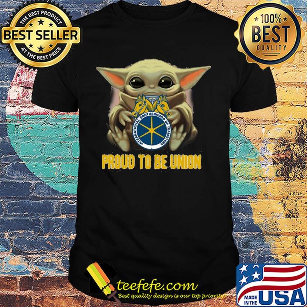 Baby Yoda hug International Brotherhood of Teamsters proud to be Union shirt Baby Yoda hug International Brotherhood of Teamsters proud to be Union shirt
