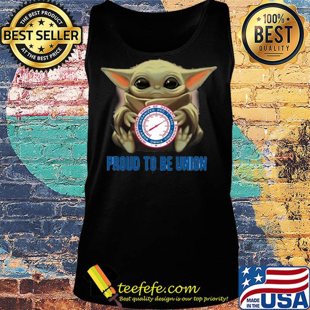 Baby Yoda hug International Union of Operating Engineers proud to be Union s Tank top Baby Yoda hug International Union of Operating Engineers proud to be Union s Tank top