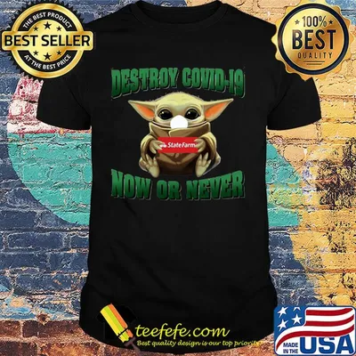 Baby Yoda hug State Farm Destroy Covid-19 now or never shirt