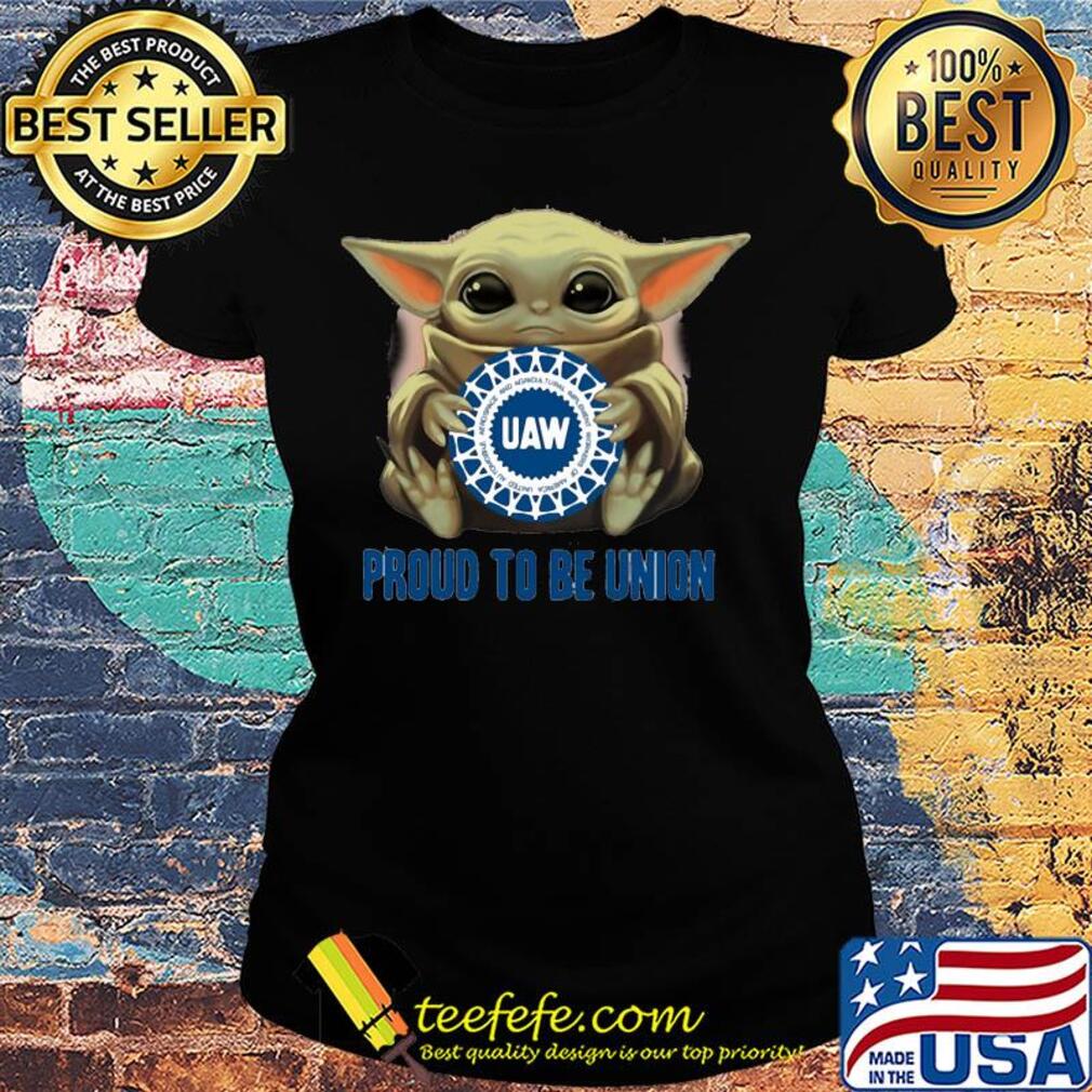 Baby Yoda hug UAW proud to be Union s Ladies tee Baby Yoda hug UAW proud to be Union s Ladies tee