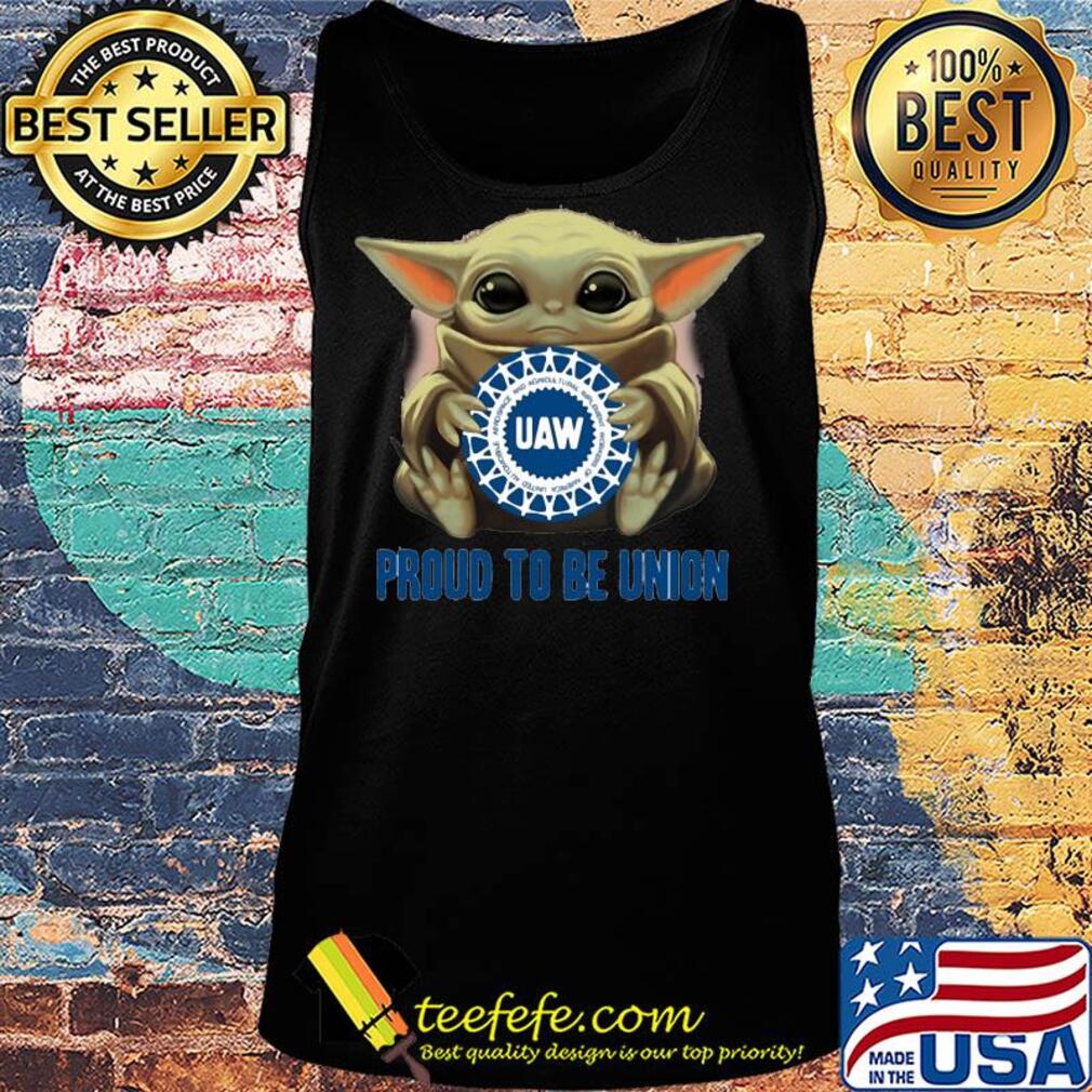 Baby Yoda hug UAW proud to be Union s Tank top Baby Yoda hug UAW proud to be Union s Tank top