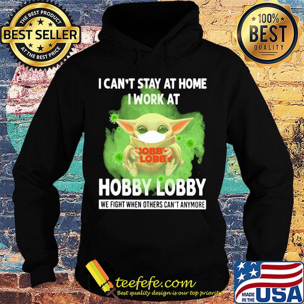 Baby yoda I can’t stay at home I work at Hobby Lobby we fight when others can’t anymore coronavirus mask s Hoodie Baby yoda I can’t stay at home I work at Hobby Lobby we fight when others can’t anymore coronavirus mask s Hoodie