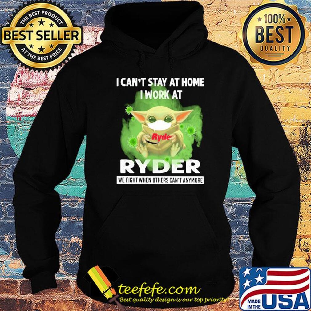 Baby yoda i can’t stay at home i work at ryder we fight when others can’t anymore covid-19 s Hoodie Baby yoda i can’t stay at home i work at ryder we fight when others can’t anymore covid-19 s Hoodie