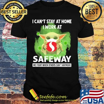 Baby yoda i can’t stay at home i work at safeway we fight when others can’t anymore covid-19 shirt