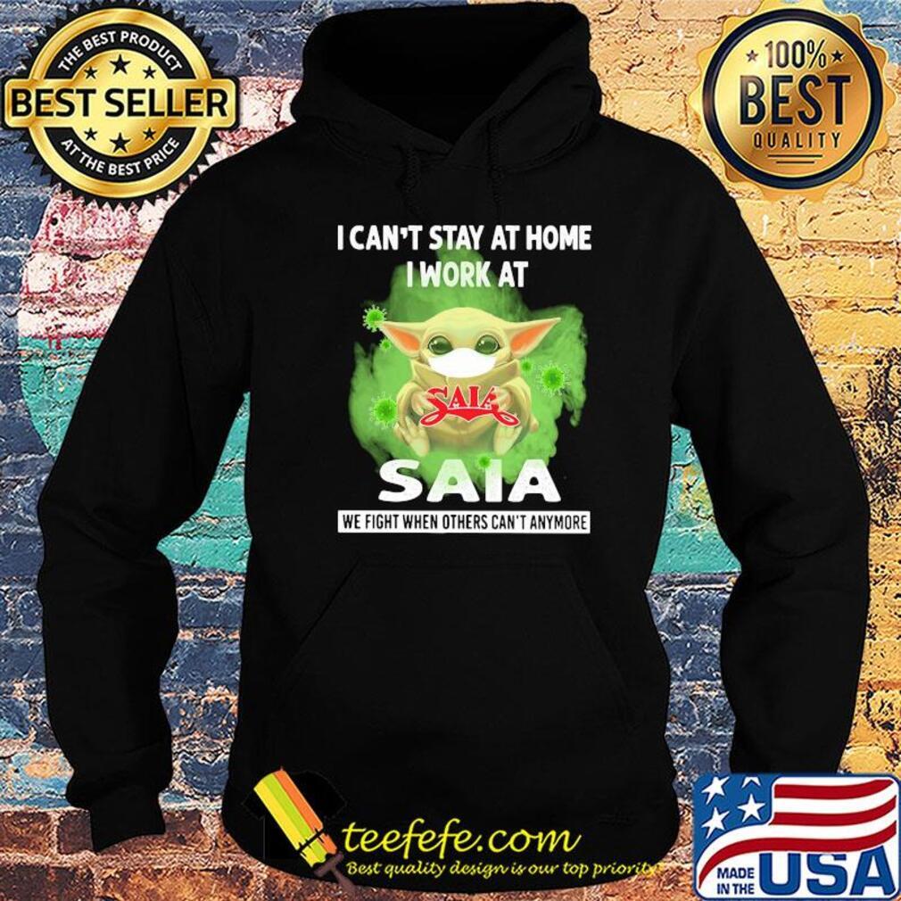 Baby yoda i can’t stay at home i work at saia we fight when others can’t anymore covid-19 s Hoodie Baby yoda i can’t stay at home i work at saia we fight when others can’t anymore covid-19 s Hoodie