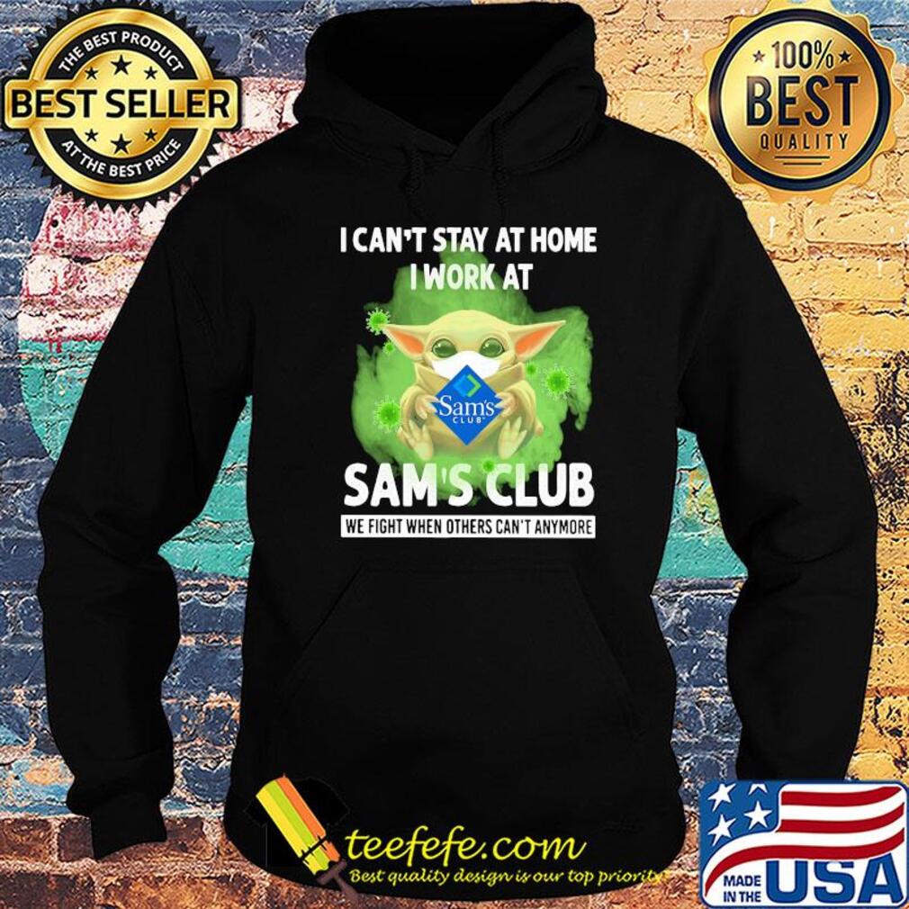Baby yoda i can’t stay at home i work at sam’s club we fight when others can’t anymore covid-19 s Hoodie Baby yoda i can’t stay at home i work at sam’s club we fight when others can’t anymore covid-19 s Hoodie